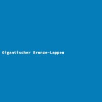 Gigantischer Bronze-Lappen