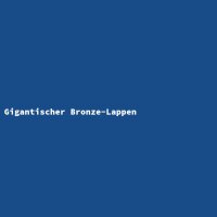 Gigantischer Bronze-Lappen