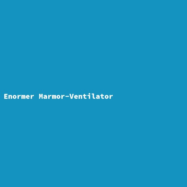 Enormer Marmor-Ventilator