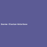 Enorme Elastan-Unterhose