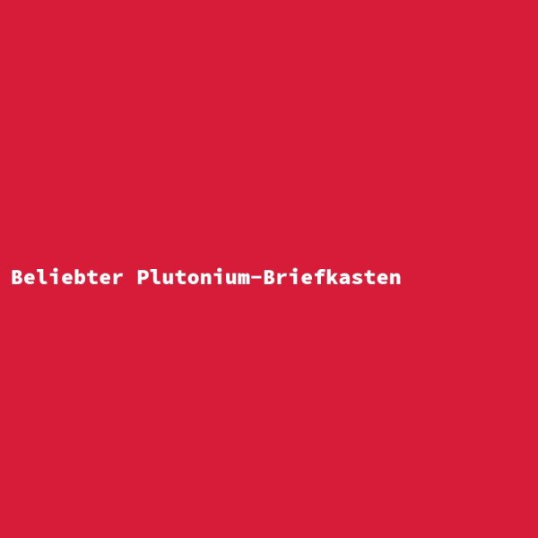 Beliebter Plutonium-Briefkasten